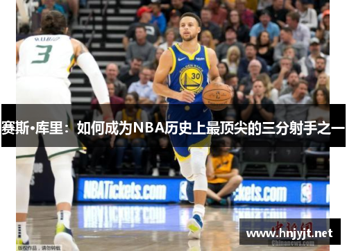 赛斯·库里：如何成为NBA历史上最顶尖的三分射手之一